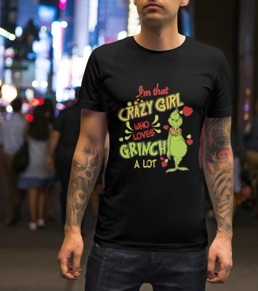 I'm That Crazy Girl Who Loves Grinch A Lot T-Shirt
