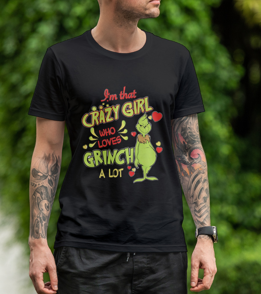 I'm That Crazy Girl Who Loves Grinch A Lot T-Shirt