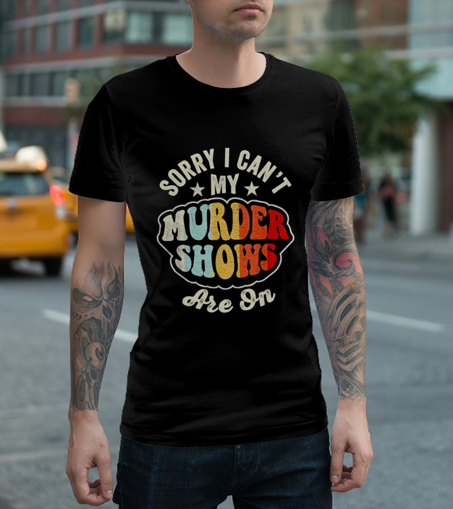 Sorry I Can't My Murder Shows Are On T-Shirt