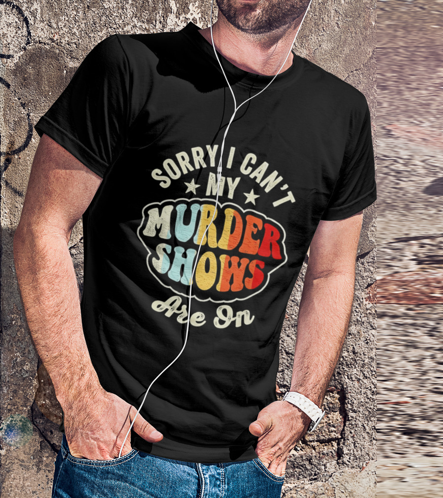 Sorry I Can't My Murder Shows Are On T-Shirt