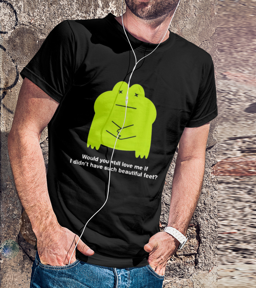 Would You Still Love Me If I Didn't Have Such Beautiful Feet Frog Meme Lime Green Funny Frog T-Shirt