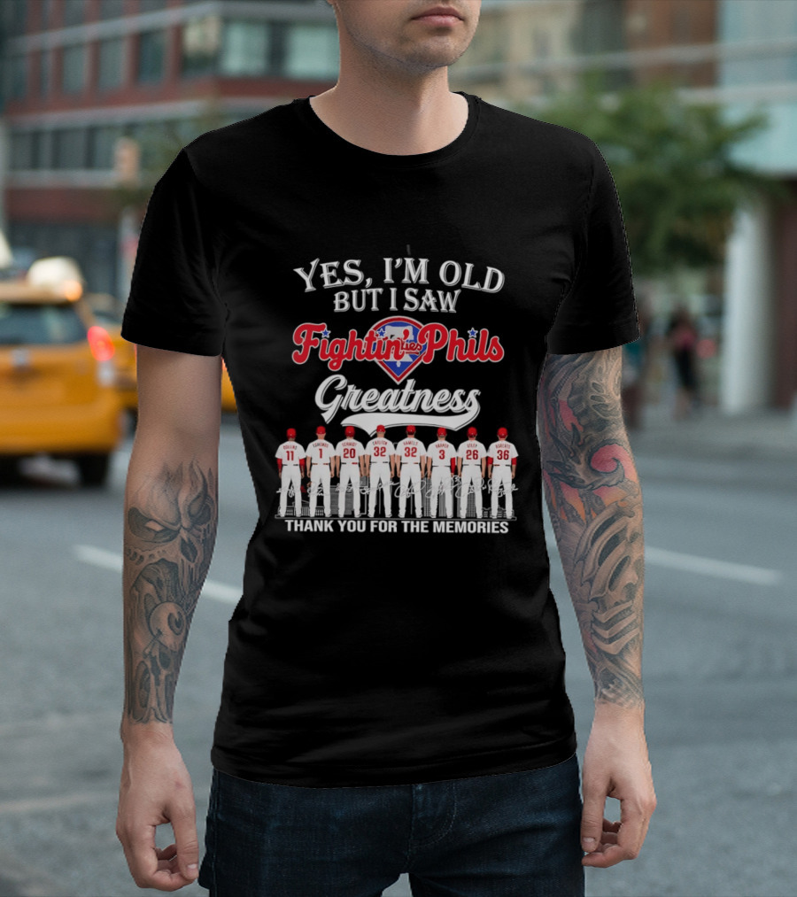 Yes I'm Old But I Saw Fightin' Phils Greatness Thank You For The Memories T-Shirt