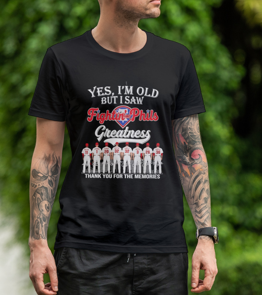 Yes I'm Old But I Saw Fightin' Phils Greatness Thank You For The Memories T-Shirt