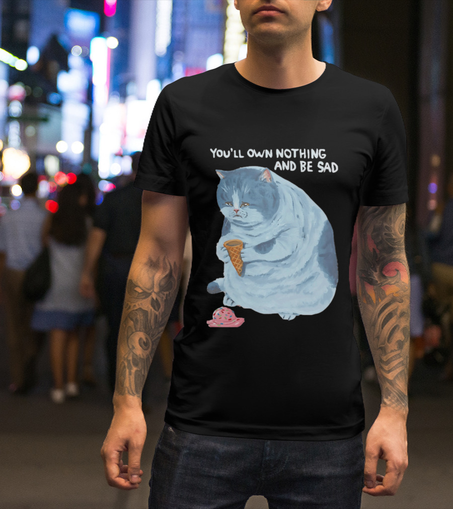 You'll Own Nothing And Be Sad Cat Holding Ice Cream Cone T-Shirt