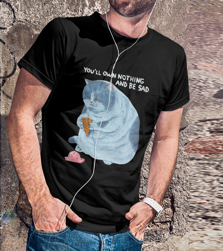 You'll Own Nothing And Be Sad Cat Holding Ice Cream Cone T-Shirt