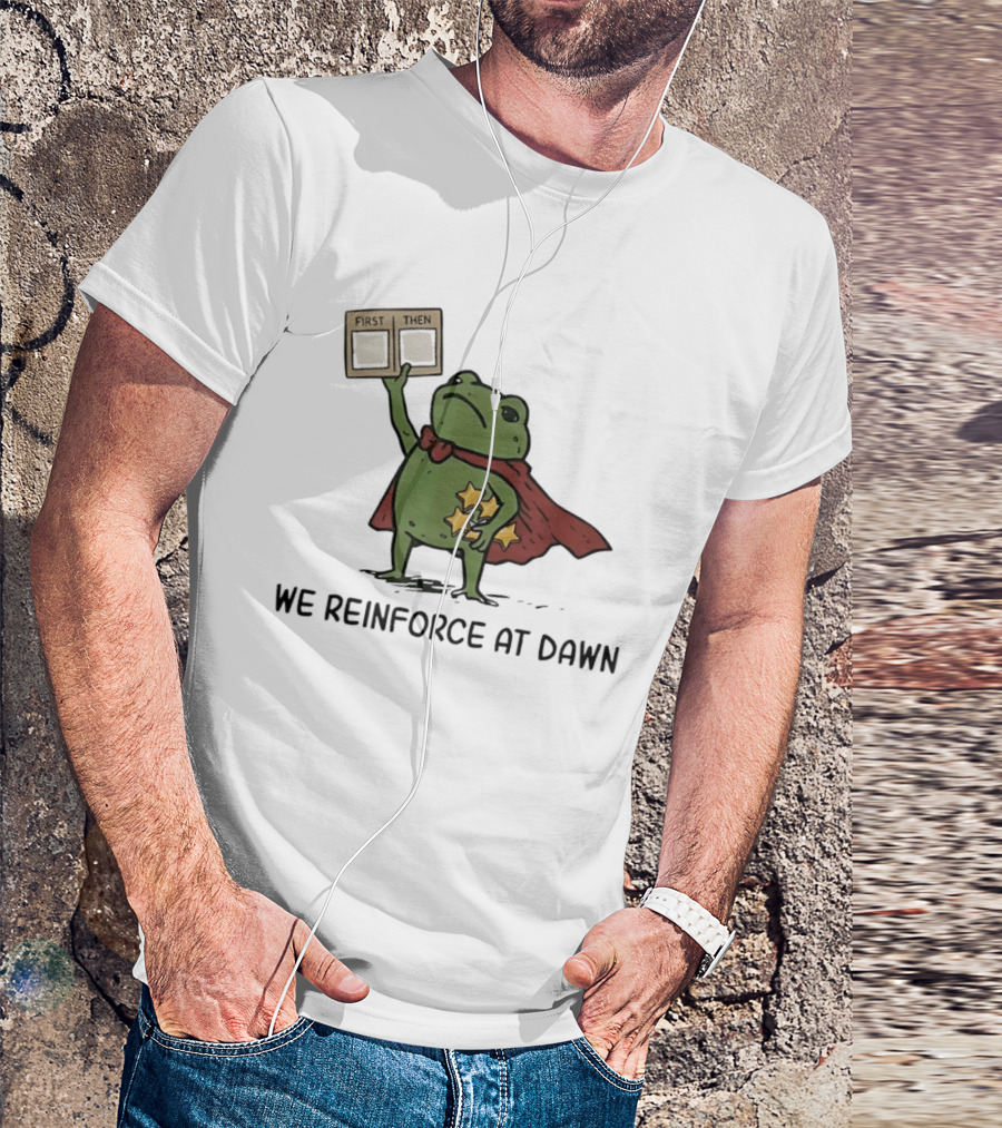 First Then Frog We Reinforce At Dawn T-Shirt