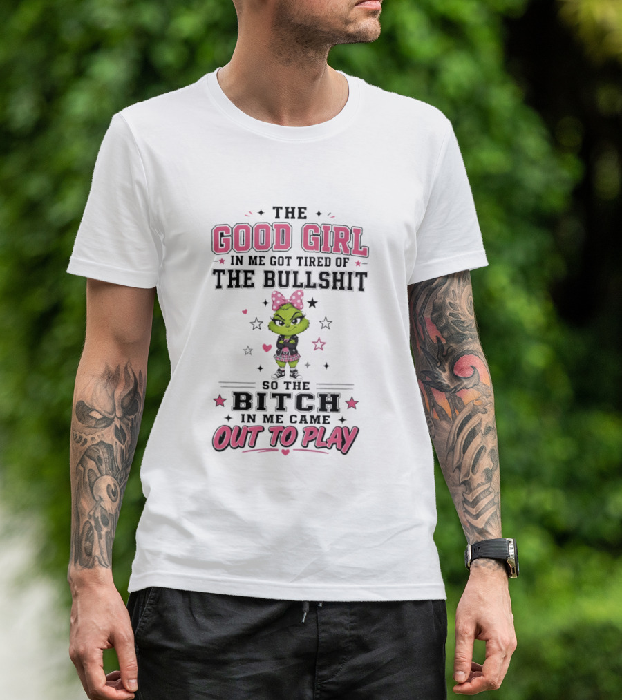 Good Girl In Me Got Tired Grinch Bitch Came Out To Play T-Shirt