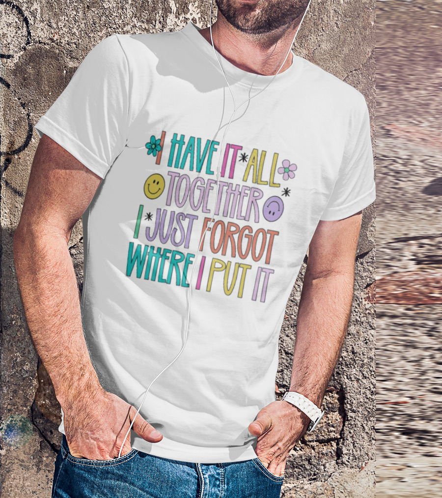 Have It All Together Forgot Where I Put It Floral Smiley Faces T-Shirt