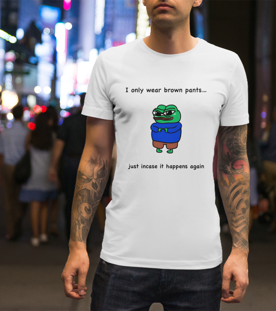 I Only Wear Brown Pants Frog Just Incase It Happens Again T-Shirt