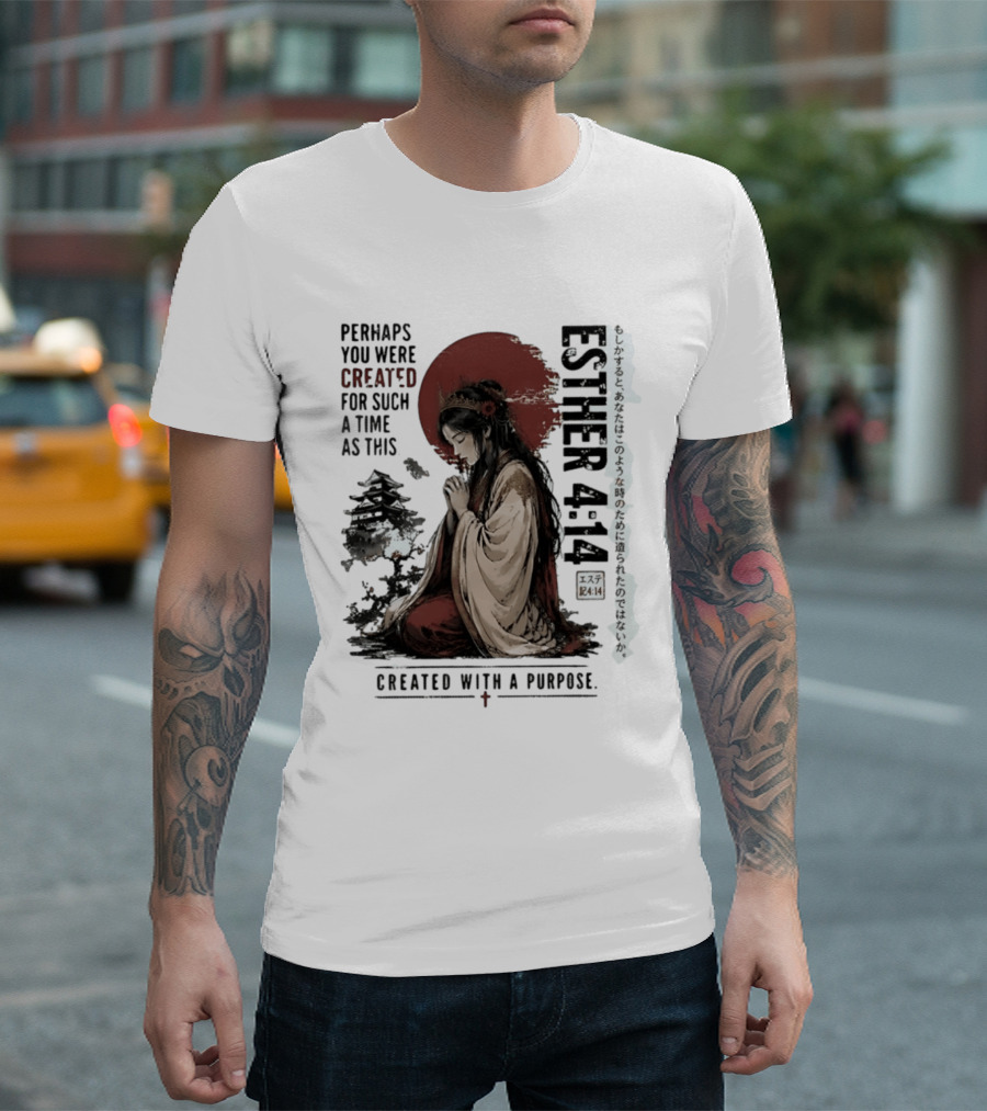 Esther 4:14 Perhaps You Were Created For Such A Time As This Created With A Purpose T-Shirt