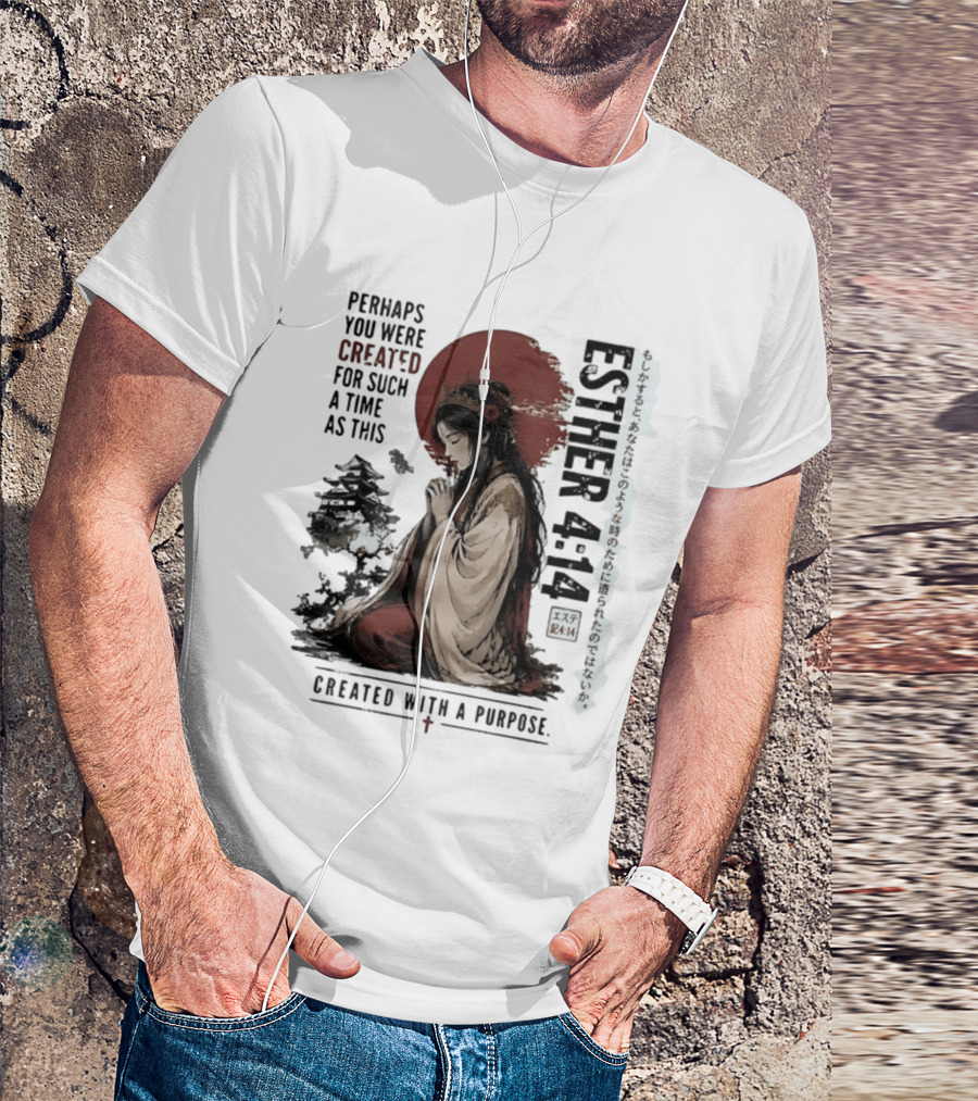 Esther 4:14 Perhaps You Were Created For Such A Time As This Created With A Purpose T-Shirt