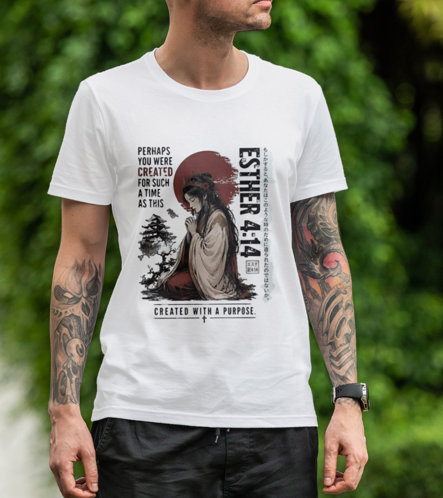 Esther 4:14 Perhaps You Were Created For Such A Time As This Created With A Purpose T-Shirt