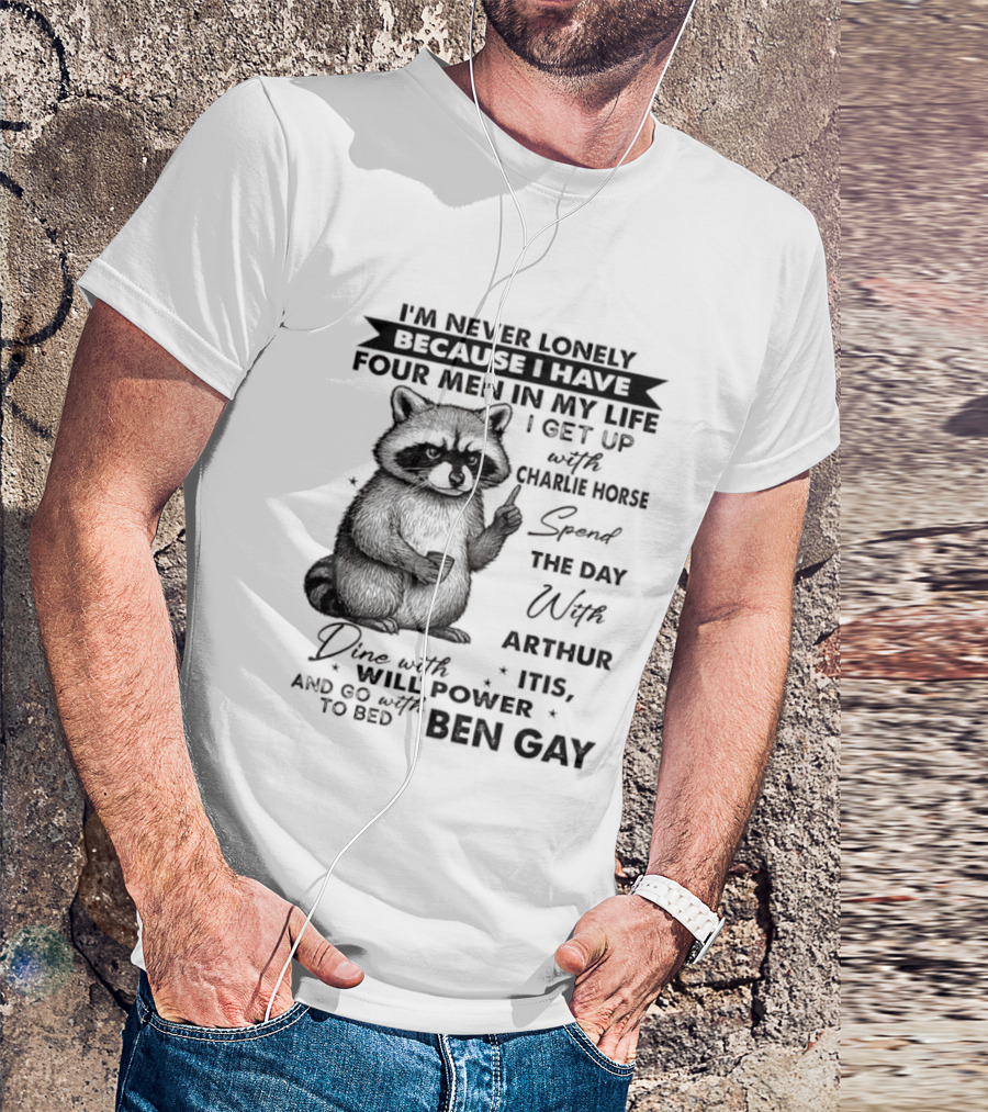 Raccoon I'm Never Lonely Because I Have Four Men Charlie Horse Arthur Itis Ben Gay T-Shirt