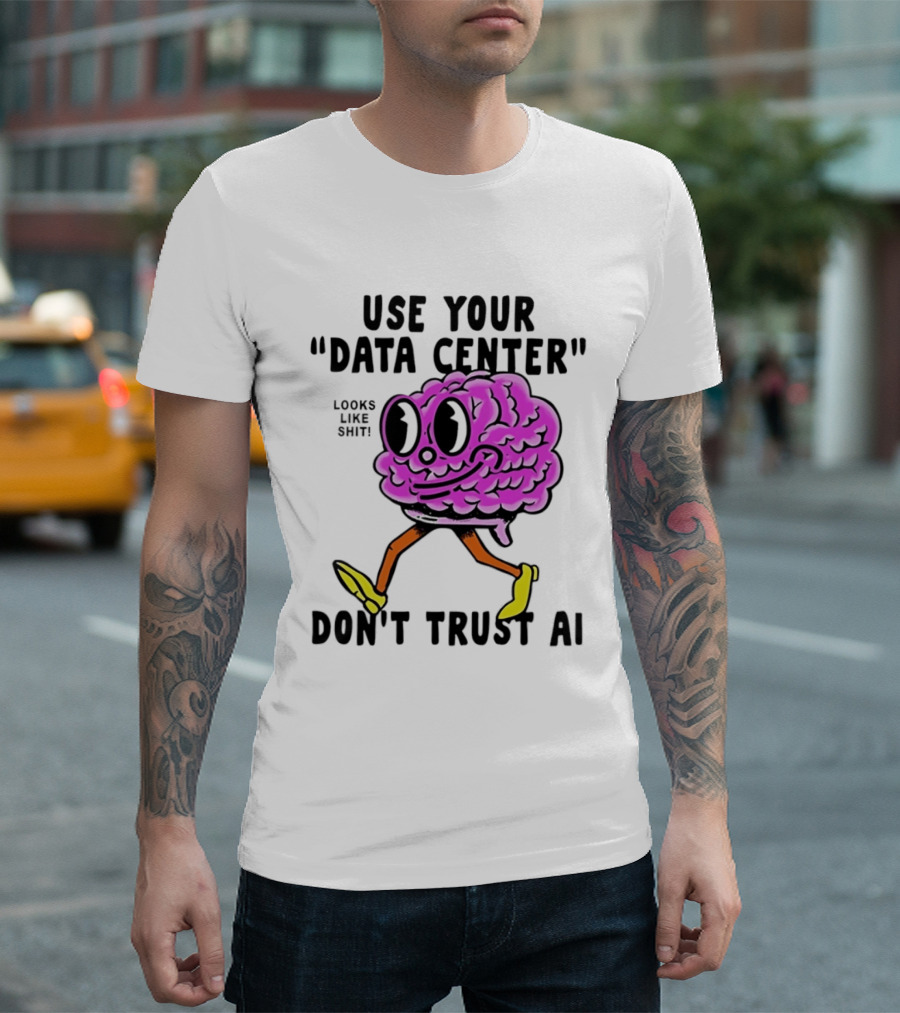 Use Your Data Center Don't Trust AI Brain Cartoon Looks Like T-Shirt