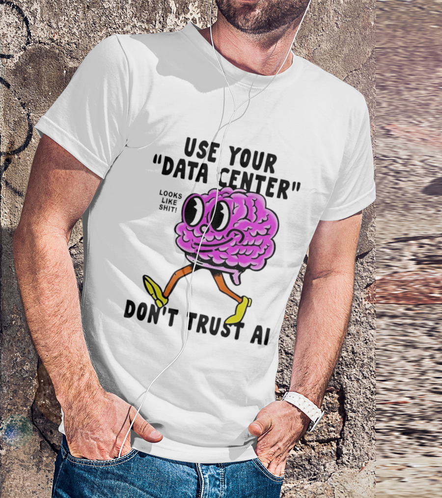 Use Your Data Center Don't Trust AI Brain Cartoon Looks Like T-Shirt