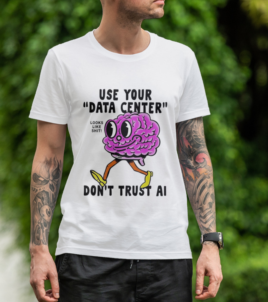 Use Your Data Center Don't Trust AI Brain Cartoon Looks Like T-Shirt