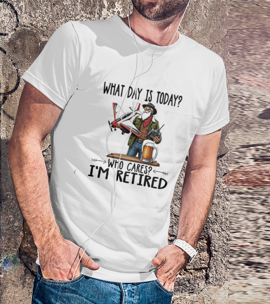 What Day Is Today Who Cares I'm Retired Pilot With RC Plane And Beer T-Shirt