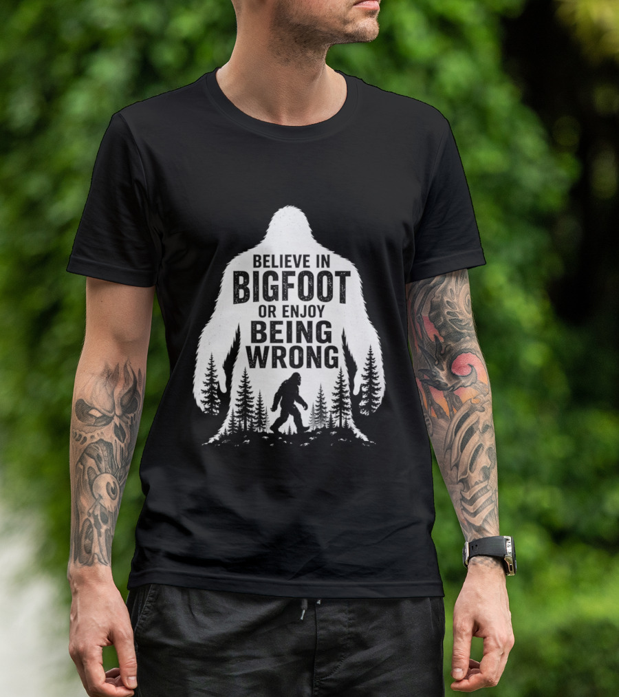 Believe In Bigfoot Or Enjoy Being Wrong T-Shirt