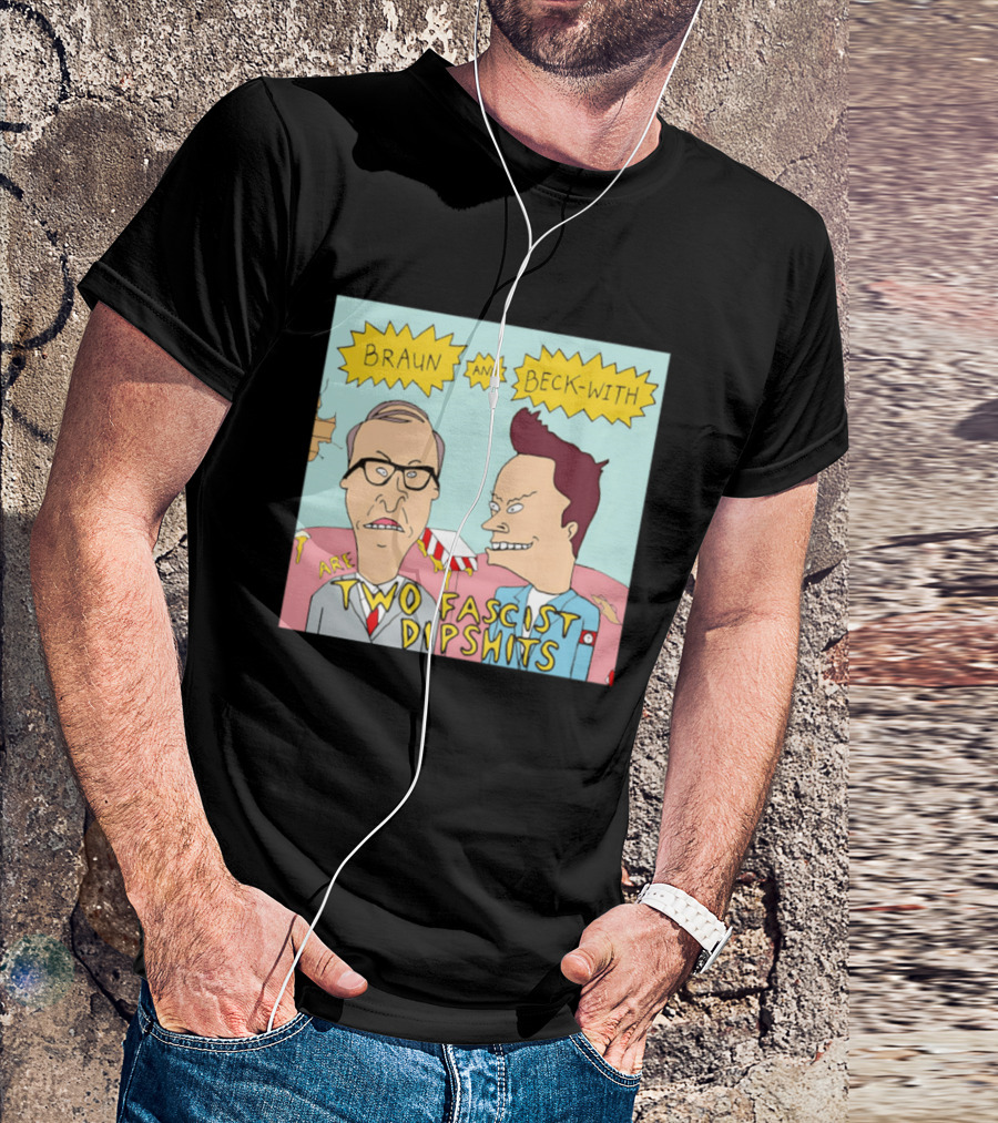 Braun And Beck With Are Two Fascist Dipshits Cartoon Style Text Image T-Shirt