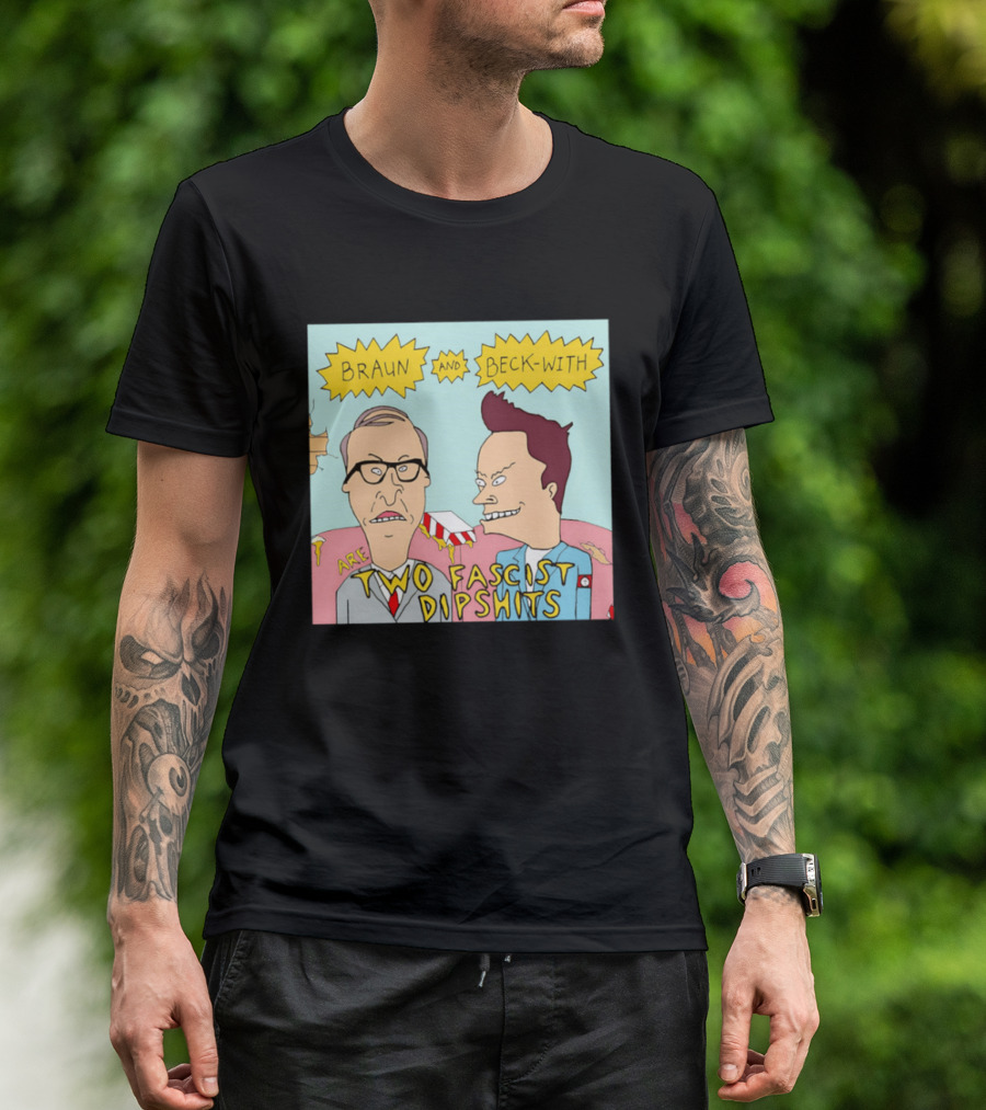 Braun And Beck With Are Two Fascist Dipshits Cartoon Style Text Image T-Shirt