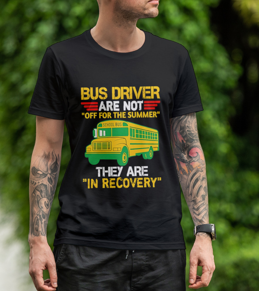 Bus Driver Are Not Off For The Summer They Are In Recovery School Bus Humor T-Shirt