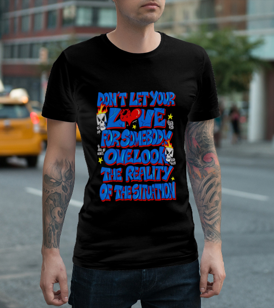 Don't Let Your Love For Somebody Overlook The Reality Of The Situation Skull And Heart Flames T-Shirt