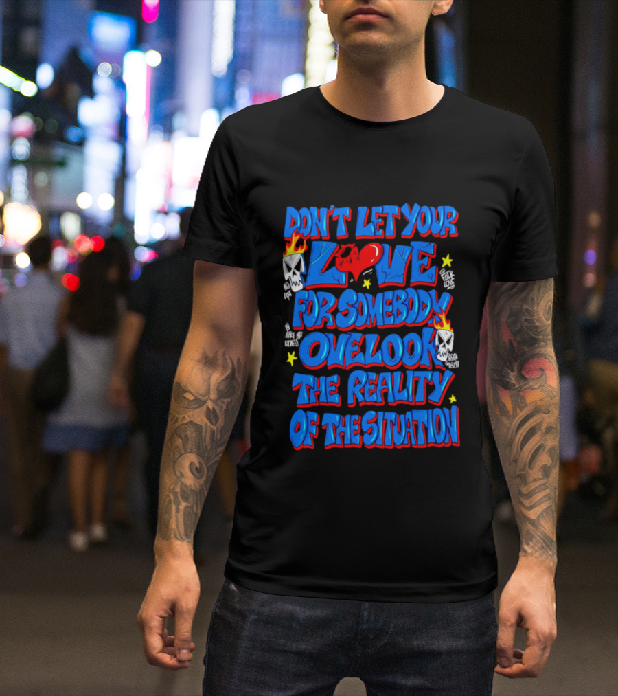 Don't Let Your Love For Somebody Overlook The Reality Of The Situation Skull And Heart Flames T-Shirt
