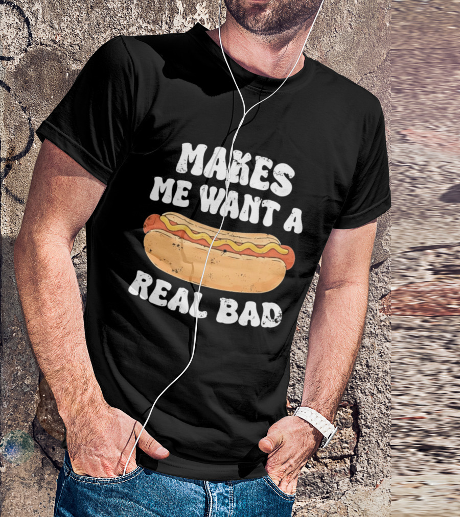 Makes Me Want A Hotdog Real Bad Funny Hot Dog Lover T-Shirt