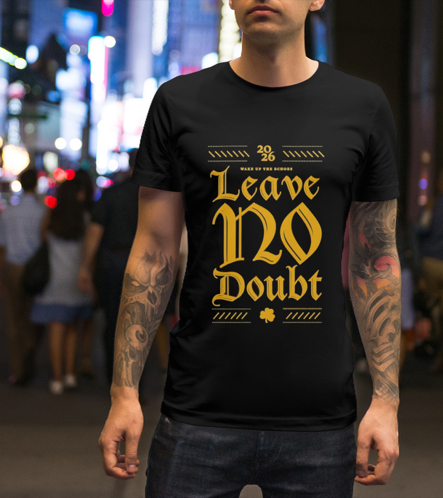 2026 Leave No Doubt Wake Up The Echoes Notre Dame Fighting Irish Football T-Shirt