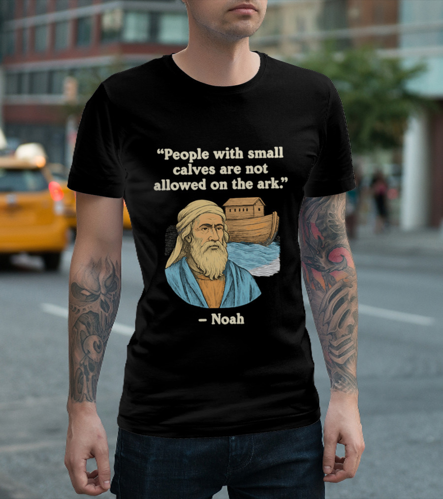 People With Small Calves Are Not Allowed On The Ark Noah T-Shirt
