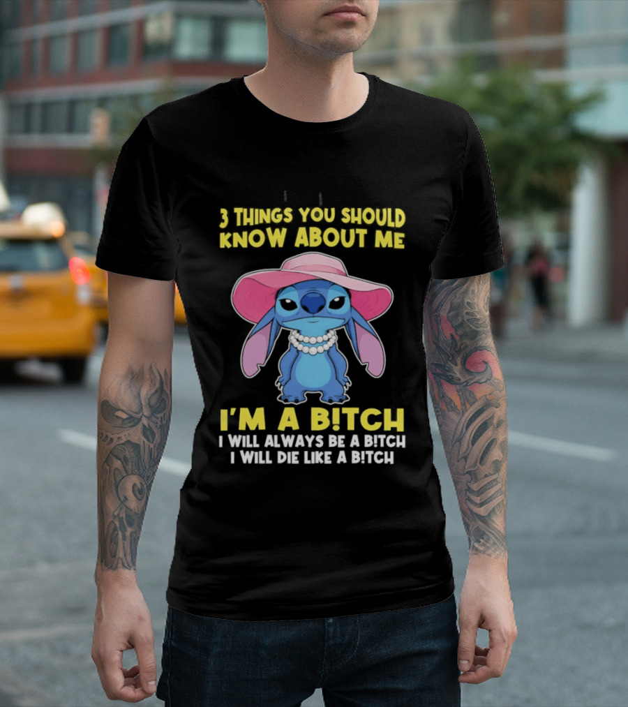 3 Things You Should Know About Me Stitch I'm A Bitch I Will Always Be A Bitch I Will Die Like A Bitch T-Shirt