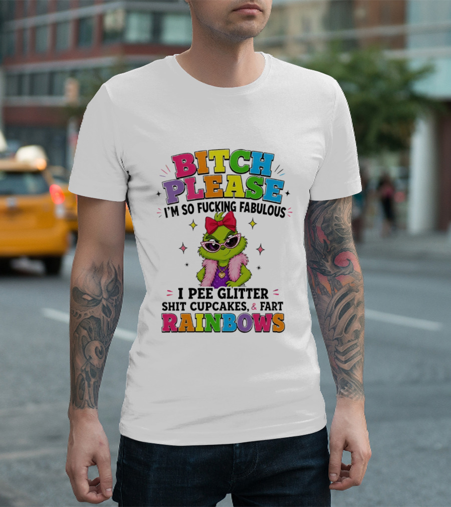 Bitch Please I'm So Fucking Fabulous I Pee Glitter Shit Cupcakes & Fart Rainbows T-Shirt