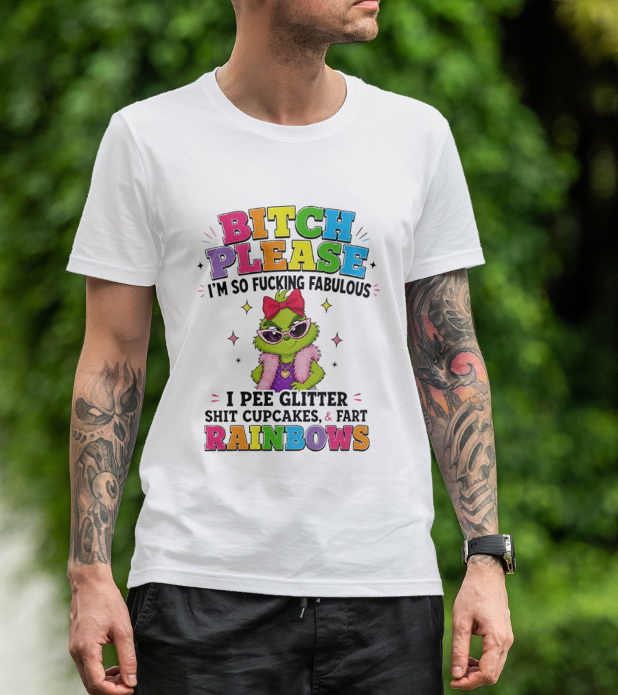 Bitch Please I'm So Fucking Fabulous I Pee Glitter Shit Cupcakes & Fart Rainbows T-Shirt