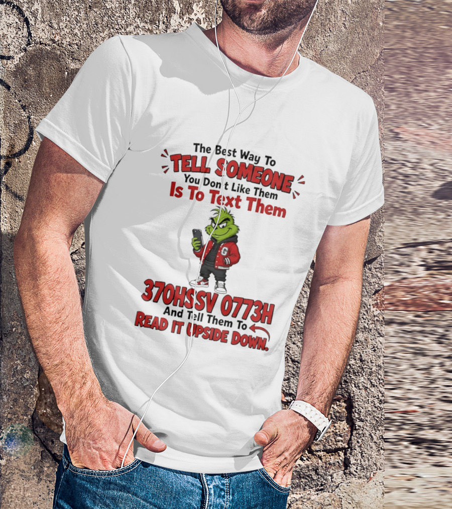 Grinch The Best Way To Tell Someone You Don't Like Them Is To Text 370HSSV 0773H Read It Upside Down T-Shirt