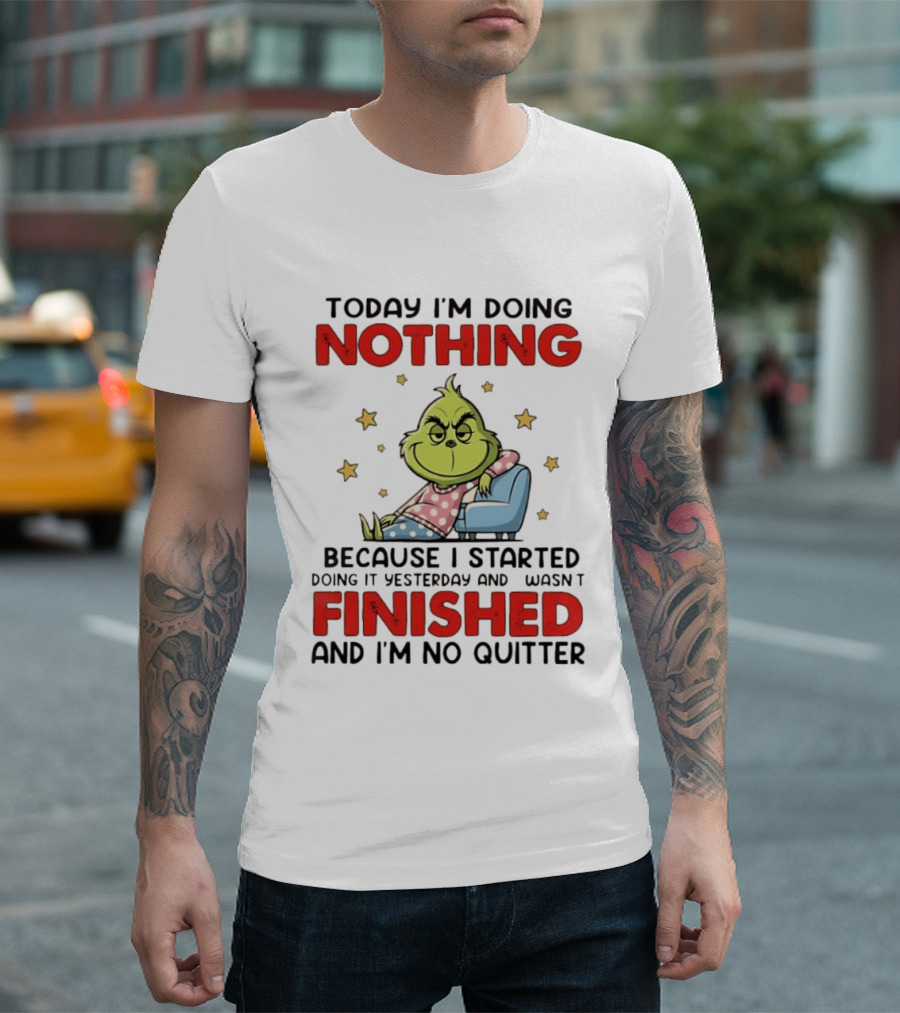 Grinch Today I'm Doing Nothing Lazy Humor Finished No Quitter T-Shirt