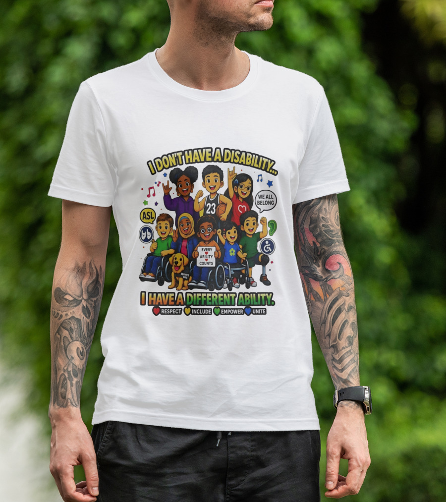 I Don't Have A Disability I Have A Different Ability Every Ability Counts Respect Include Empower Unite T-Shirt