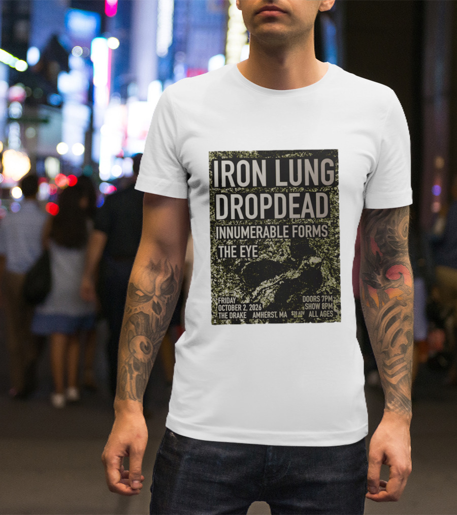 Iron Lung Dropdead Innumerable Forms The Eye Live Concert Friday October 2 2026 The Drake Amherst MA T-Shirt