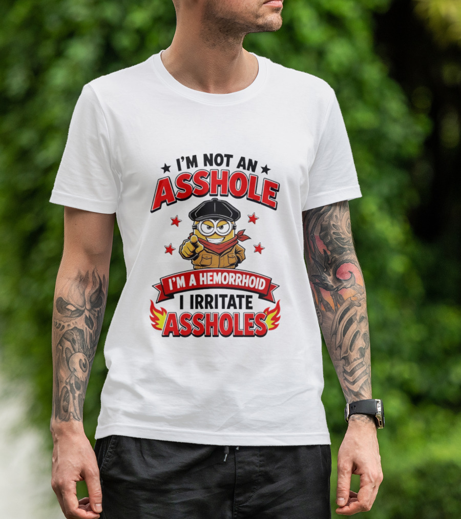 Minion I'm Not An Asshole I'm A Hemorrhoid I Irritate Assholes T-Shirt
