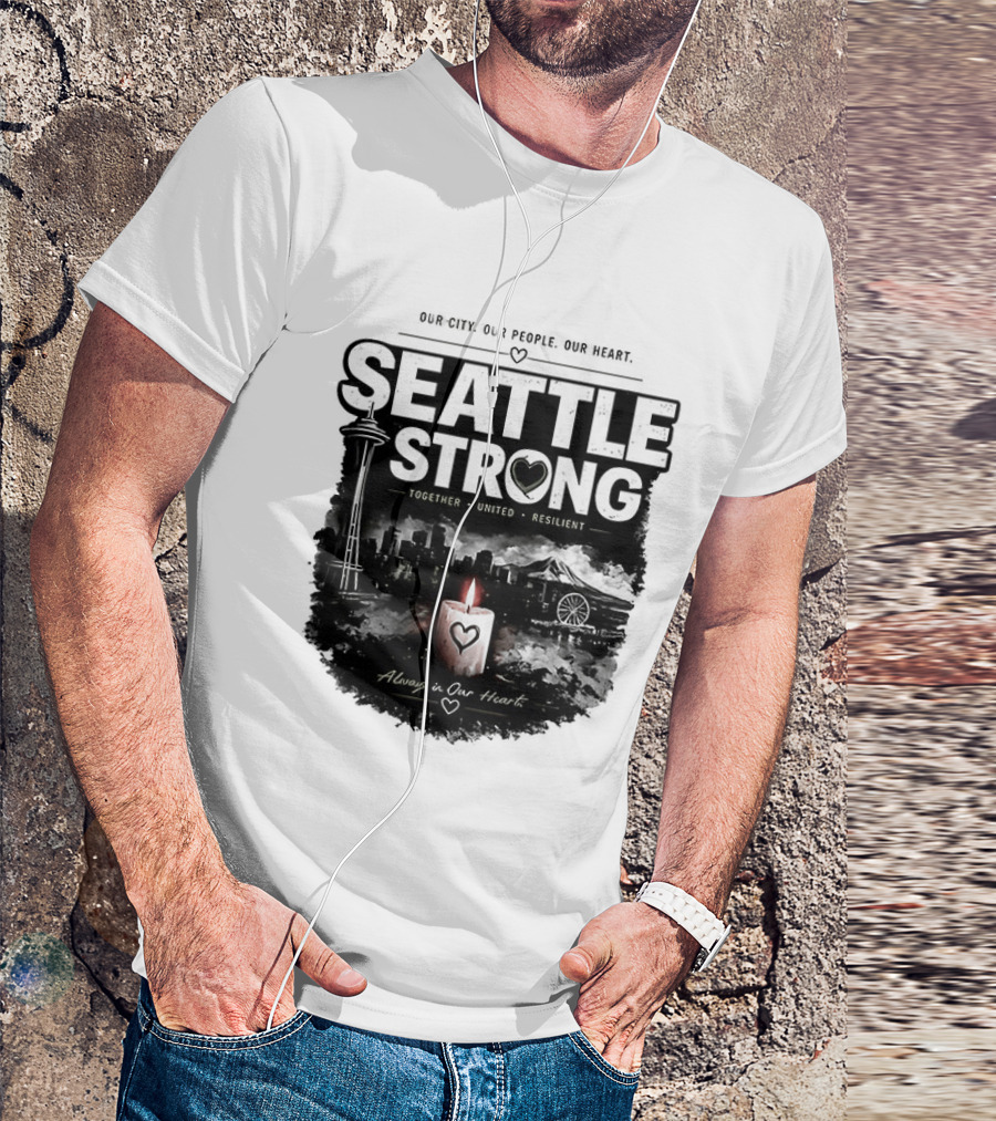 Seattle Strong 2026 Our City Our People Our Heart Together United Resilient Always In Our Heart T-Shirt