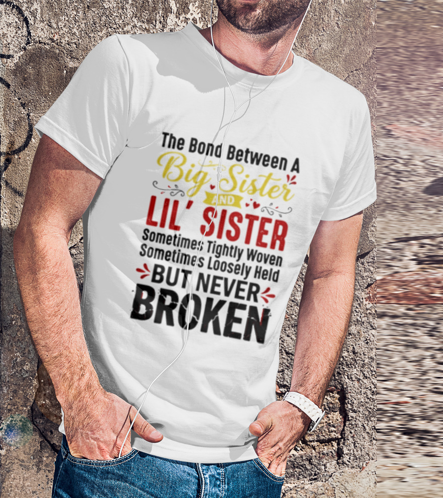 The Bond Between A Big Sister And Lil' Sister Sometimes Tightly Woven Sometimes Loosely Held But Never Broken T-Shirt