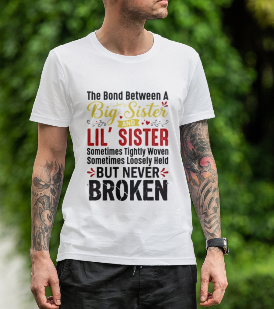 The Bond Between A Big Sister And Lil' Sister Sometimes Tightly Woven Sometimes Loosely Held But Never Broken T-Shirt
