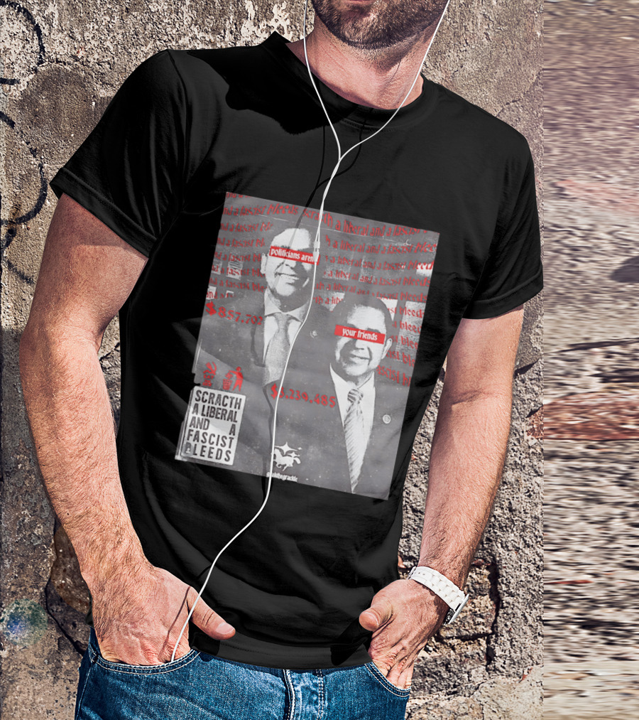 Scratch A Liberal And A Fascist Bleeds Politicians Aren't Your Friends $3,239,485 $857,702 T-Shirt