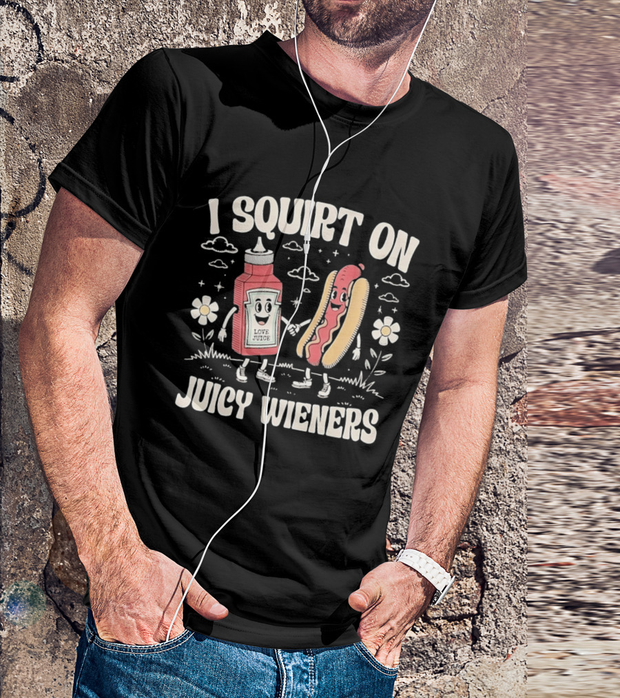 I Squirt On Juicy Wieners Love Juice Ketchup Hot Dog Fun T-Shirt