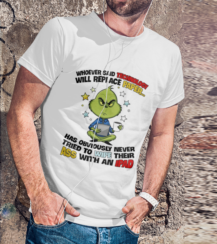 The Grinch Technology Will Replace Paper IPad Whoever Said Has Obviously Never Tried T-Shirt