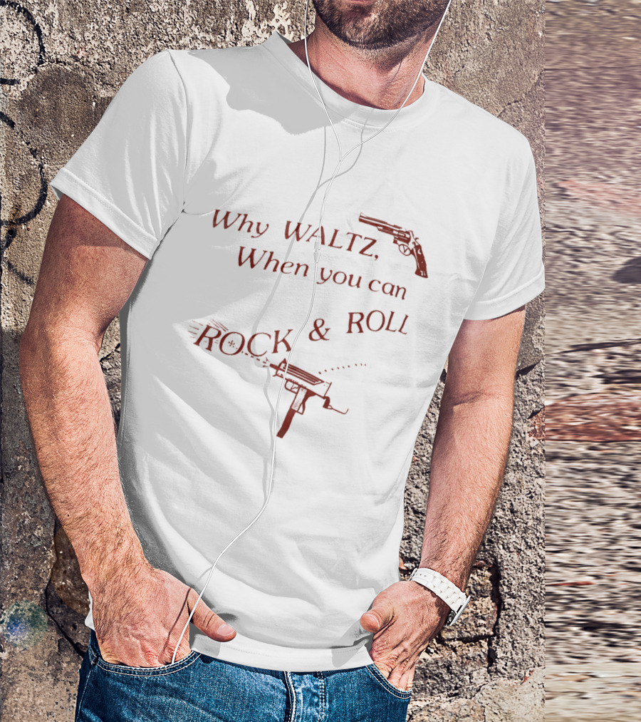 Why Waltz When You Can Rock Roll Gun Machine Gun T-Shirt
