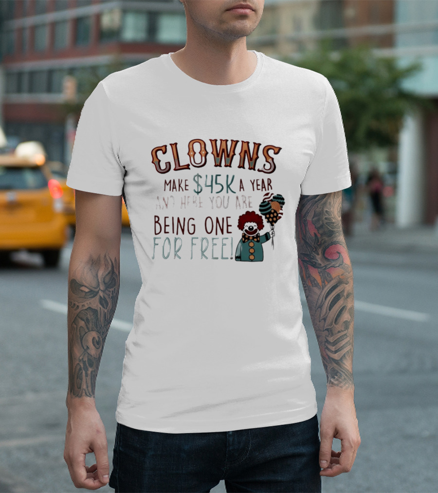 Clowns Make $45k A Year And Here You Are Being One For Free Comic Clown Visual T-Shirt
