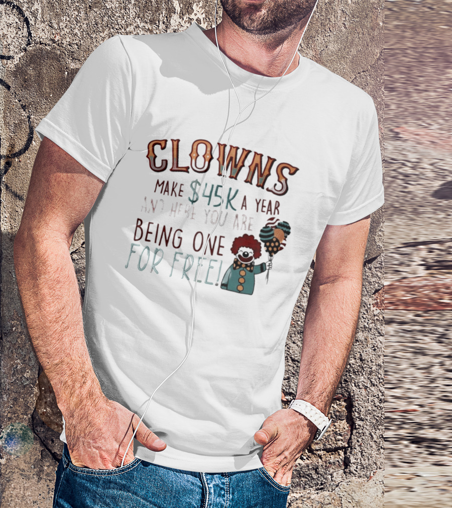 Clowns Make $45k A Year And Here You Are Being One For Free Comic Clown Visual T-Shirt