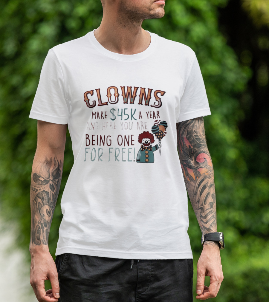 Clowns Make $45k A Year And Here You Are Being One For Free Comic Clown Visual T-Shirt