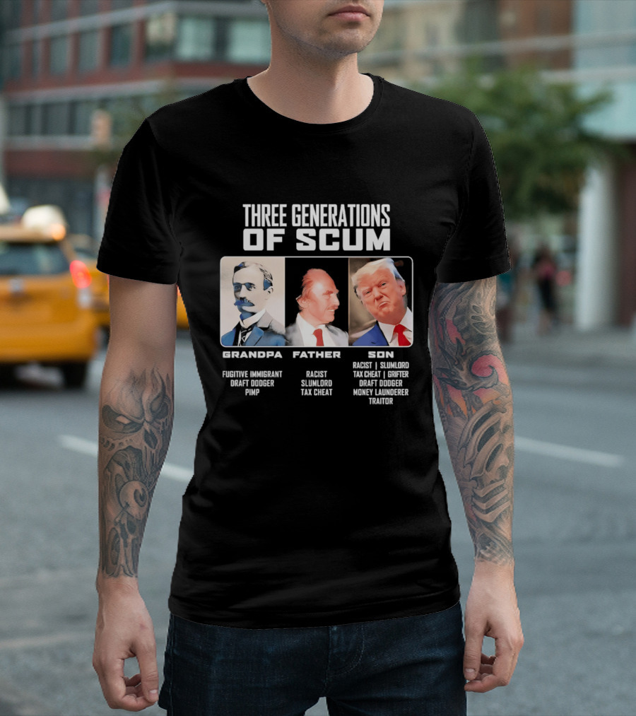 Three Generations Of Scum Grandpa Fugitive Immigrant Draft Dodger Pimp Father Racist Son Traitor T-Shirt