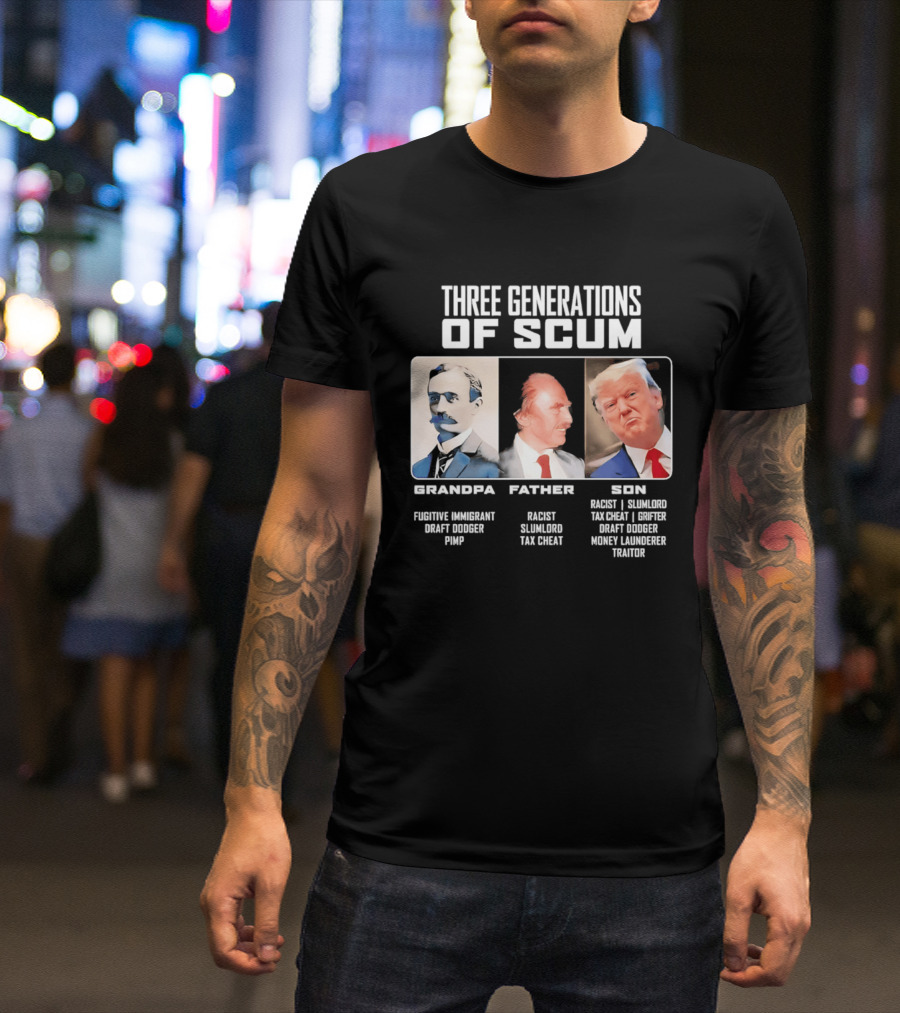 Three Generations Of Scum Grandpa Fugitive Immigrant Draft Dodger Pimp Father Racist Son Traitor T-Shirt